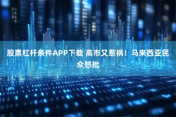 股票杠杆条件APP下载 高市又惹祸！马来西亚民众怒批