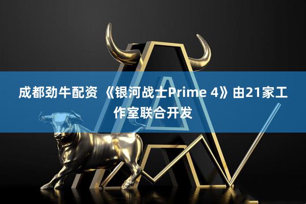 成都劲牛配资 《银河战士Prime 4》由21家工作室联合开发