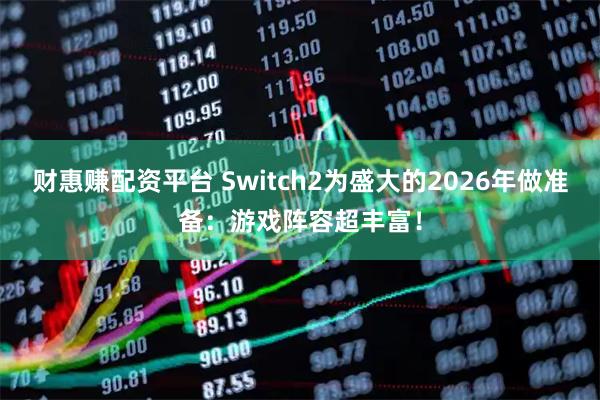 财惠赚配资平台 Switch2为盛大的2026年做准备：游戏阵容超丰富！